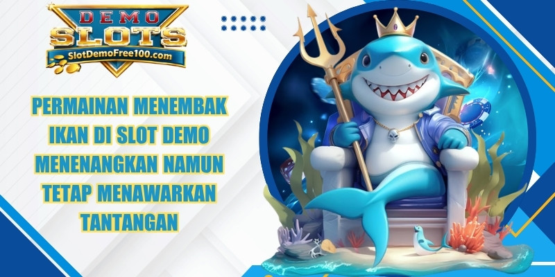 Permainan menembak ikan di Slot Demo menenangkan namun tetap menawarkan tantangan